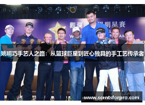 姚明巧手艺人之路：从篮球巨星到匠心独具的手工艺传承者
