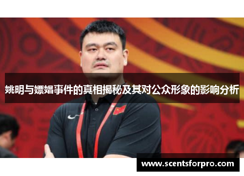 姚明与嫖娼事件的真相揭秘及其对公众形象的影响分析