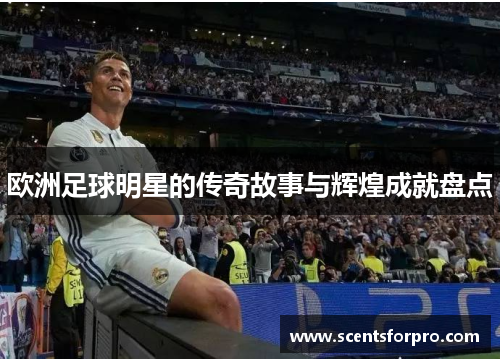 欧洲足球明星的传奇故事与辉煌成就盘点