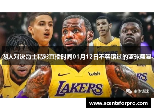 湖人对决爵士精彩直播时间01月12日不容错过的篮球盛宴